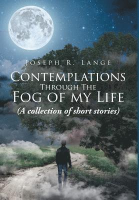Joseph R Lange - Contemplations through the Fog of My Life, Inbunden