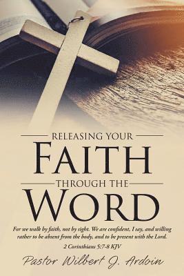 Pastor Wilbert J Ardoin, Glenda M Ardoin, Pastor Wilbert J. Ardoin, Glenda M. Ardoin - Releasing Your Faith Through the Word, Häftad