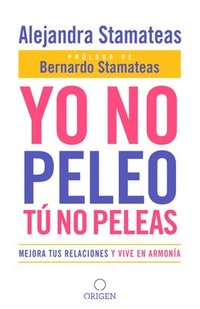 bokomslag Yo no peleo, t no peleas: Mejora tus relaciones y vive en armon a / I Don't Fight, You Don't Fight: Improve Your Relationships and Live in Harmo