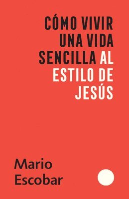 bokomslag Cómo Vivir Una Vida Sencilla Al Estilo de Jesús / How to Live a Simple Jesus Like Life