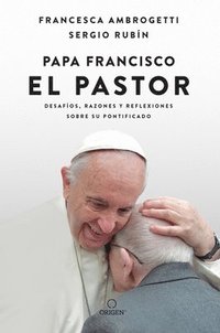 bokomslag Papa Francisco. El Pastor: Desafíos, Razones Y Reflexiones Sobre Su Pontificado / Pope Francis: The Shepherd. Struggles, Reasons, and Thoughts on His