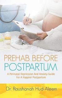 bokomslag Prehab Before Postpartum: A Perinatal Depression and Anxiety Guide For a Happier Postpartum