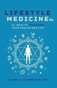 bokomslag Lifestyle Medicine Rx: 101 Ways to TRANSFORM Your Health and Life