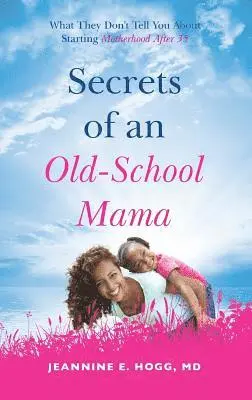 Jeannine Hogg - Secrets of an Old-School Mama: What They Don't Tell You About Starting Your Motherhood After 35, Häftad. Tillgänglighet: Lägg i varukorg