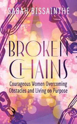 Sabah Bissainthe - Broken Chains: Courageous Women Overcoming Obstacles and Living on Purpose, Häftad. Tillgänglighet: Lägg i varukorg