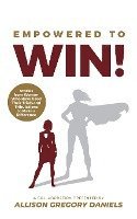 Allison G. Daniels - Empowered to Win!: Stories from Women Who Have Used Their Trials and Tribulations to Make a Difference, Häftad