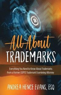 bokomslag All About Trademarks: Everything You Need to Know About Trademarks From a Former USPTO Trademark Examining Attorney