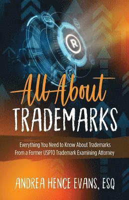 bokomslag All About Trademarks: Everything You Need to Know About Trademarks From a Former USPTO Trademark Examining Attorney