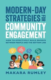 bokomslag Modern-Day Strategies for Community Engagement: How to Effectively Build Bridges Between People and the Bottom Line