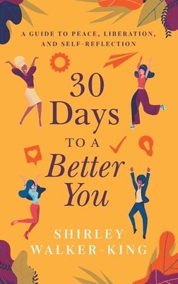 Shirley Walker-King - 30 Days to a Better You: A Guide to Peace, Liberation, and Self-Reflection, Häftad