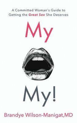 My O My!: A Committed Woman's Guide to Getting the Great Sex She Deserves 1