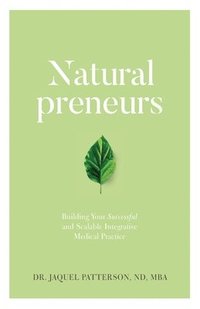 bokomslag Naturalpreneurs: Building Your Successful and Scalable Integrative Medical Practice