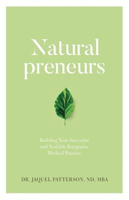 bokomslag Naturalpreneurs: Building Your Successful and Scalable Integrative Medical Practice