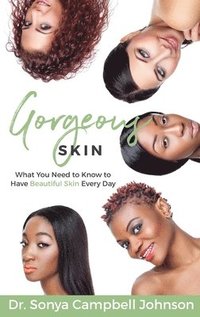 bokomslag Gorgeous Skin: What You Need to Know to Have Beautiful Skin Every Day