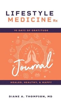 bokomslag Lifestyle Medicine Rx: 90 Days of Gratitude: Healed, Healthy, & Happy