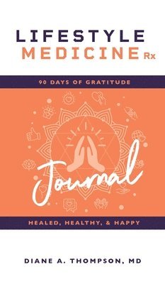 Diane Thompson - Lifestyle Medicine Rx: 90 Days of Gratitude: Healed, Healthy, & Happy, Inbunden
