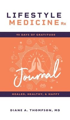 Lifestyle Medicine Rx: 90 Days of Gratitude: Healed, Healthy, & Happy 1