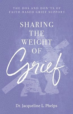 Jacqueline L Phelps, Jacqueline L. Phelps, L. Phelps, Dr. Jacqueline - Sharing the Weight of Grief, Häftad