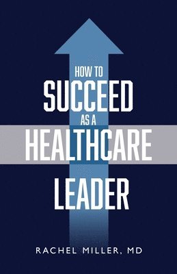 bokomslag How to Succeed as a Healthcare Leader