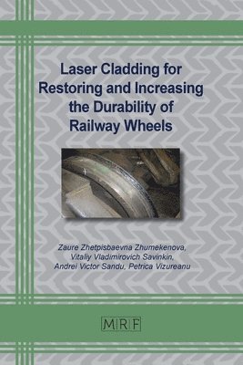 Laser Cladding for Restoring and Increasing the Durability of Railway Wheels 1