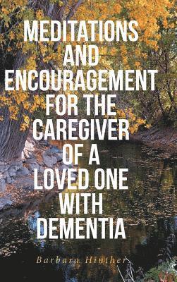Meditations and Encouragement for the Caregiver of a Loved One with Dementia 1
