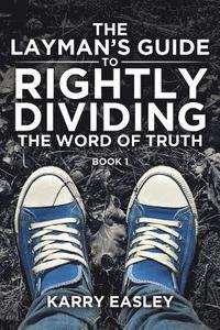 bokomslag The Layman's Guide To Rightly Dividing The Word of Truth