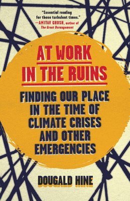 Dougald Hine - At Work in the Ruins: Finding Our Place in the Time of Climate Crises and Other Emergencies, Häftad