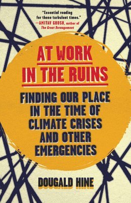 At Work in the Ruins: Finding Our Place in the Time of Climate Crises and Other Emergencies 1