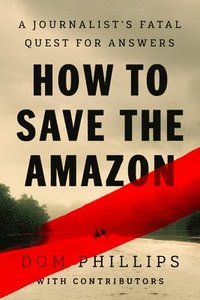 bokomslag How to Save the Amazon: A Journalist's Fatal Quest for Answers