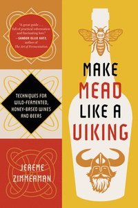 bokomslag Make Mead Like a Viking 10th Anniversary Edition: Traditional Techniques for Brewing Natural, Wild-Fermented, Honey-Based Wines and Beers