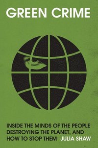 bokomslag Green Crime: Inside the Minds of the People Destroying the Planet, and How to Stop Them