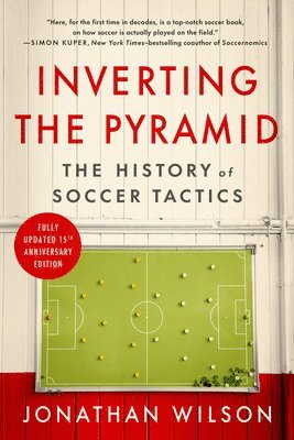 Jonathan Wilson - Inverting the Pyramid: The History of Soccer Tactics, Häftad
