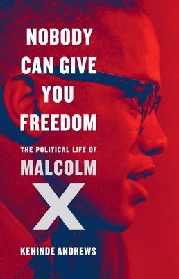 Kehinde Andrews - Nobody Can Give You Freedom: The Political Life of Malcolm X, Inbunden