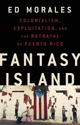 bokomslag Fantasy Island: Colonialism, Exploitation, and the Betrayal of Puerto Rico