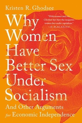 Kristen R. Ghodsee - Why Women Have Better Sex Under Socialism: And Other Arguments for Economic Independence, Häftad