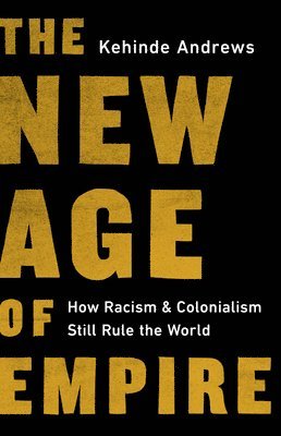 bokomslag The New Age of Empire: How Racism and Colonialism Still Rule the World