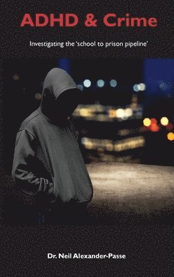 Neil Alexander-Passe - ADHD and Crime, Inbunden