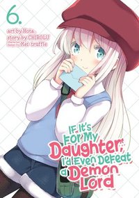 bokomslag If It's for My Daughter, I'd Even Defeat a Demon Lord (Manga) Vol. 6
