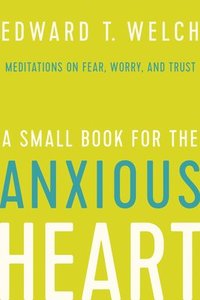 bokomslag A Small Book for the Anxious Heart: Meditations on Fear, Worry, and Trust