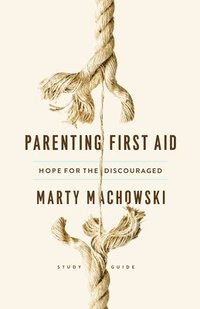 bokomslag Parenting First Aid Study Guide: Hope for the Discouraged, Study Guide