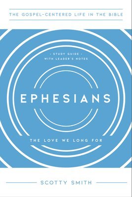 Ephesians: The Love We Long For, Study Guide with Leader's Notes 1