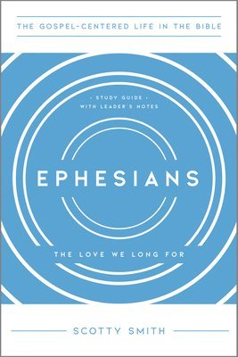 Ephesians: The Love We Long For, Study Guide with Leader's Notes 1