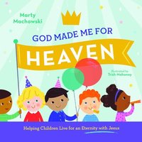 bokomslag God Made Me for Heaven: Helping Children Live for an Eternity with Jesus