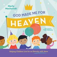 bokomslag God Made Me for Heaven: Helping Children Live for an Eternity with Jesus