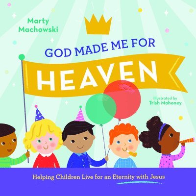 God Made Me for Heaven: Helping Children Live for an Eternity with Jesus 1