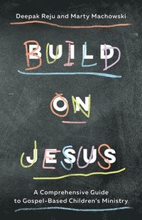 bokomslag Build on Jesus: A Comprehensive Guide to Gospel-Based Children's Ministry