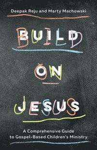 bokomslag Build on Jesus: A Comprehensive Guide to Gospel-Based Children's Ministry