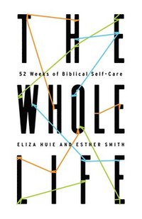 bokomslag The Whole Life: 52 Weeks of Biblical Self-Care