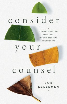 bokomslag Consider Your Counsel: Addressing Ten Mistakes in Our Biblical Counseling