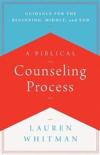 bokomslag A Biblical Counseling Process: Guidance for the Beginning, Middle, and End